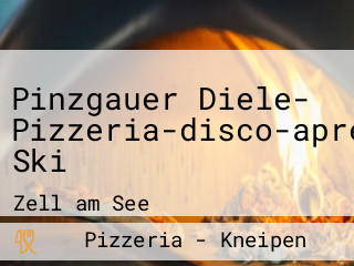 Pinzgauer Diele- Pizzeria-disco-apres Ski