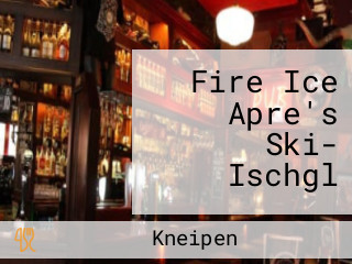 Fire Ice Apre's Ski- Ischgl