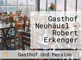 Gasthof Neuhäusl - Robert Erkenger