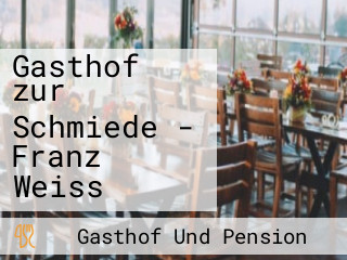 Gasthof zur Schmiede - Franz Weiss