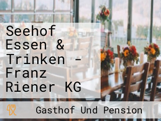 Seehof Essen & Trinken - Franz Riener KG