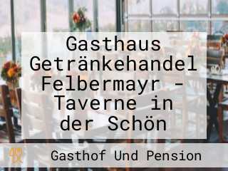 Gasthaus Getränkehandel Felbermayr - Taverne in der Schön