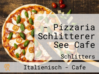 - Pizzaria Schlitterer See Cafe