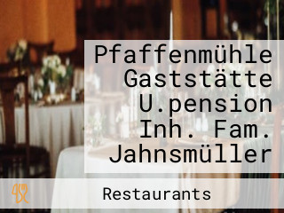 Pfaffenmühle Gaststätte U.pension Inh. Fam. Jahnsmüller