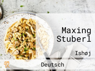 Maxing Stuberl
