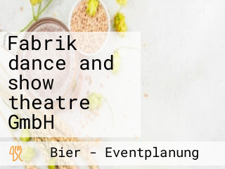 Fabrik dance and show theatre GmbH