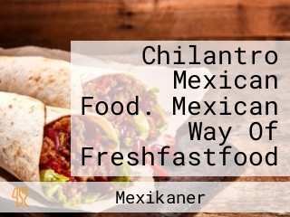Chilantro Mexican Food. Mexican Way Of Freshfastfood