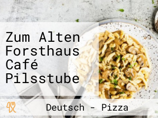 Zum Alten Forsthaus Café Pilsstube