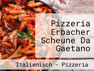 Pizzeria Erbacher Scheune Da Gaetano Inh. Gaetano Cetrangolo
