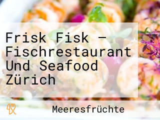 Frisk Fisk — Fischrestaurant Und Seafood Zürich