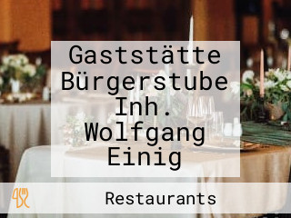 Gaststätte Bürgerstube Inh. Wolfgang Einig