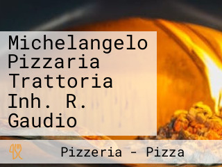 Michelangelo Pizzaria Trattoria Inh. R. Gaudio