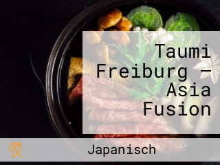 Taumi Freiburg — Asia Fusion