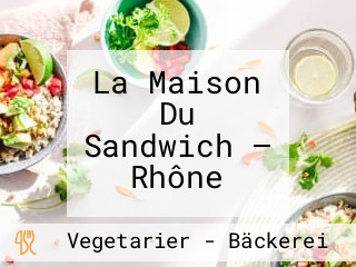 La Maison Du Sandwich — Rhône