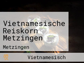 Vietnamesische Reiskorn Metzingen