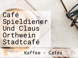 Café Spieldiener Und Claus Orthwein Stadtcafé
