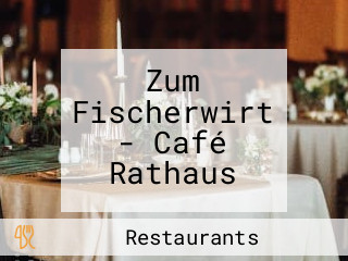 Zum Fischerwirt - Café Rathaus