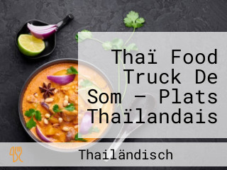 Thaï Food Truck De Som — Plats Thaïlandais Typiques Et Savoureux à L'emporter Et Service Traiteur