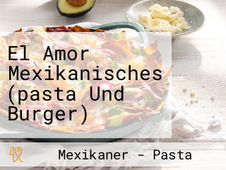 El Amor Mexikanisches (pasta Und Burger)