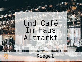 Und Café Im Haus Altmarkt