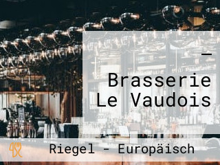 — Brasserie Le Vaudois