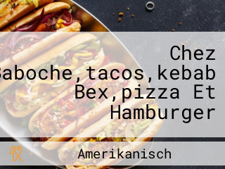 Chez Baboche,tacos,kebab Bex,pizza Et Hamburger