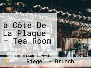 à Côté De La Plaque — Tea Room