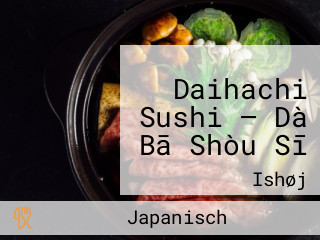 Daihachi Sushi — Dà Bā Shòu Sī