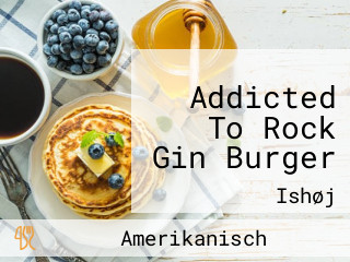 Addicted To Rock Gin Burger