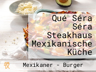 Qué Séra Séra Steakhaus Mexikanische Küche