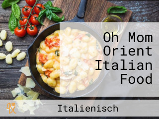 Oh Mom Orient Italian Food