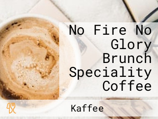No Fire No Glory Brunch Speciality Coffee