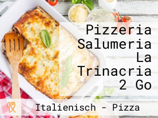 Pizzeria Salumeria La Trinacria 2 Go