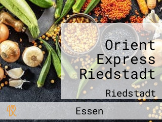 Orient Express Riedstadt