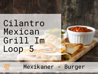 Cilantro Mexican Grill Im Loop 5