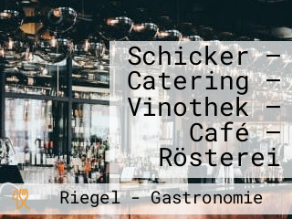 Schicker — Catering — Vinothek — Café — Rösterei