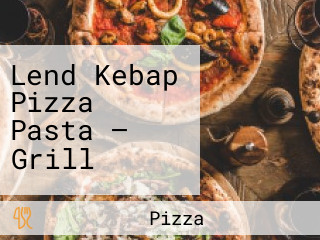 Lend Kebap Pizza Pasta — Grill
