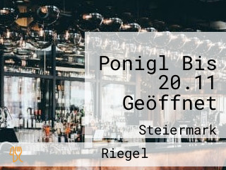 Ponigl Bis 20.11 Geöffnet