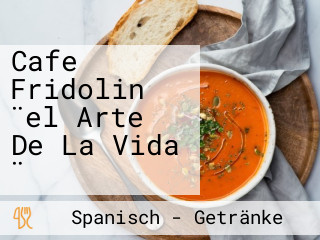 Cafe Fridolin ¨el Arte De La Vida ¨