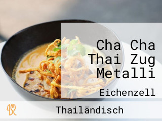 Cha Cha Thai Zug Metalli