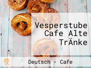 Vesperstube Cafe Alte TrÄnke