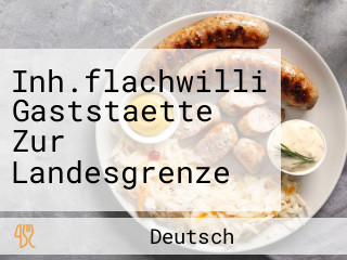 Inh.flachwilli Gaststaette Zur Landesgrenze