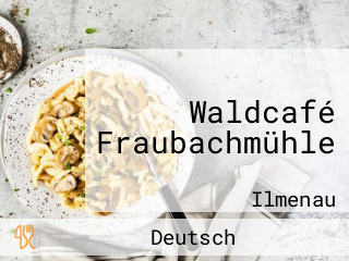 Waldcafé Fraubachmühle