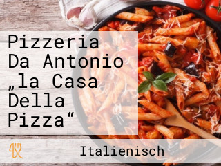 Pizzeria Da Antonio „la Casa Della Pizza“