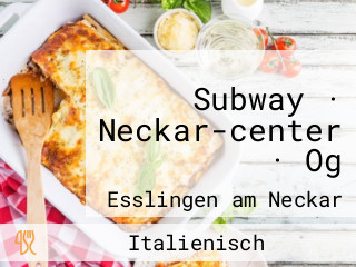 Subway · Neckar-center · Og