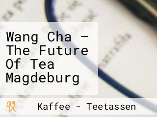 Wang Cha — The Future Of Tea Magdeburg