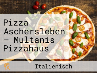 Pizza Aschersleben — Multanis Pizzahaus