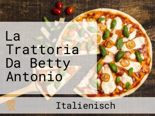 La Trattoria Da Betty Antonio