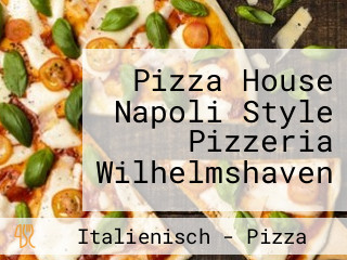 Pizza House Napoli Style Pizzeria Wilhelmshaven