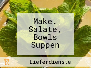 Make. Salate, Bowls Suppen